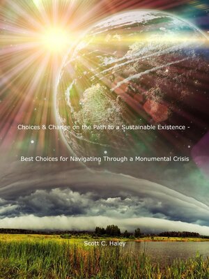 cover image of Choices & Change on the Path to a Sustainable Existence--Best Choices for Navigating Through a Monumental Crisis